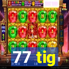 77 tig